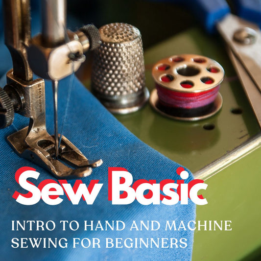 Sew Basic: Intro to Hand and Machine Sewing for Beginners